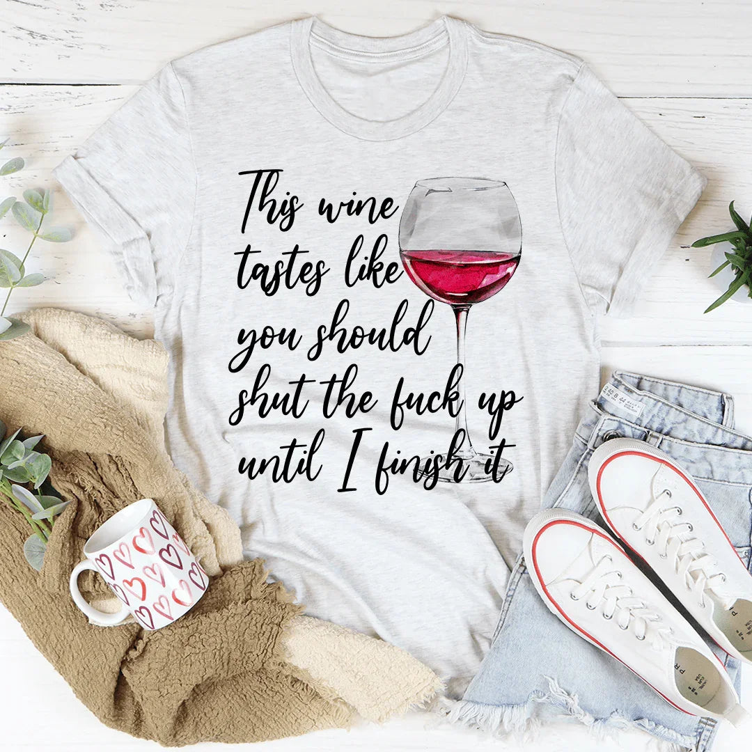 This Wine Taste Like You Should Shut Up Until I Finish It Tee Ash / S Peachy Sunday T-Shirt