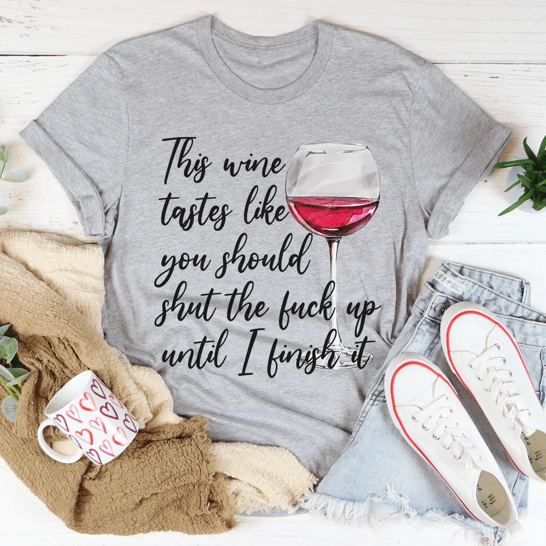 This Wine Taste Like You Should Shut Up Until I Finish It Tee Athletic Heather / M Peachy Sunday T-Shirt