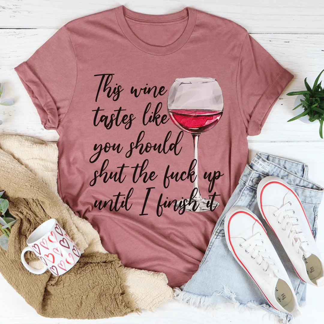 This Wine Taste Like You Should Shut Up Until I Finish It Tee Mauve / S Peachy Sunday T-Shirt