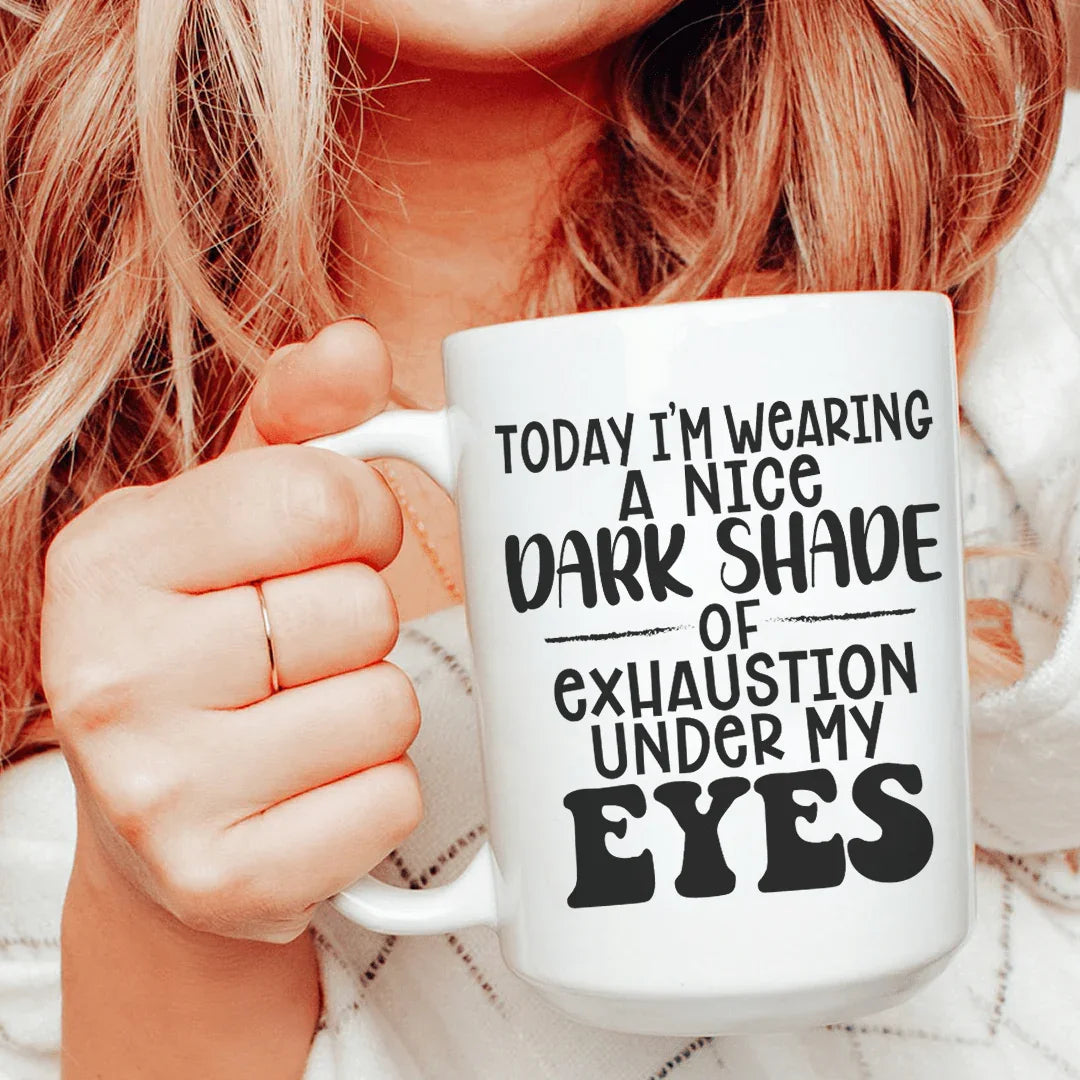 Today I'm Wearing A Nice Dark Shade Of Exhaustion Ceramic Mug 15 oz White / One Size CustomCat Drinkware T-Shirt