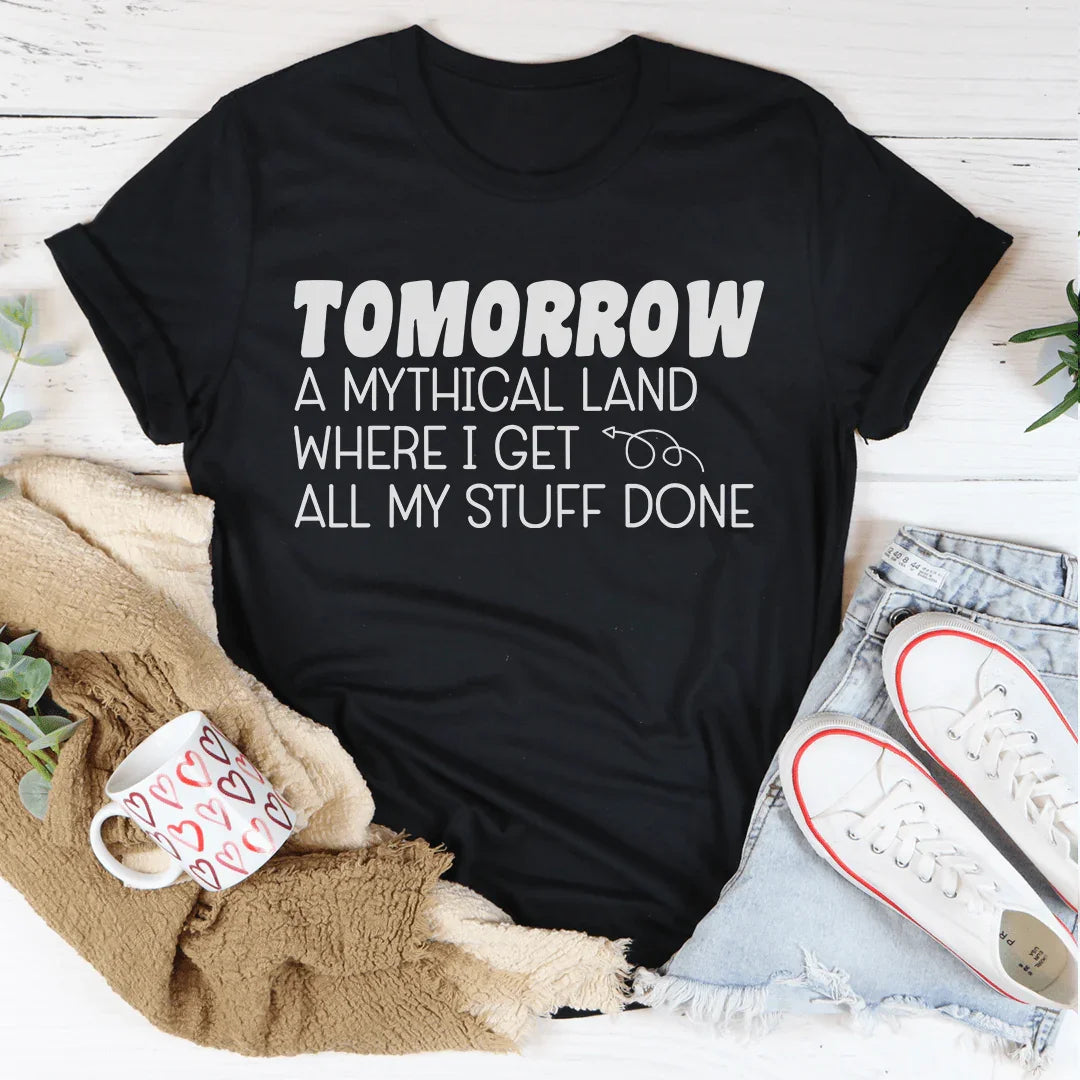 Tomorrow A Mythical Land Where I Get All My Stuff Done Tee Peachy Sunday T-Shirt