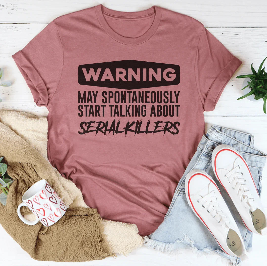 Warning May Spontaneously Start Talking About Serial Killers Tee Peachy Sunday T-Shirt