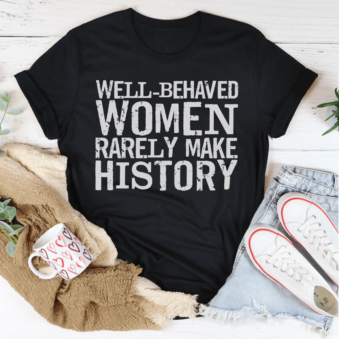 Well Behaved Women Rarely Make History Tee Peachy Sunday T-Shirt