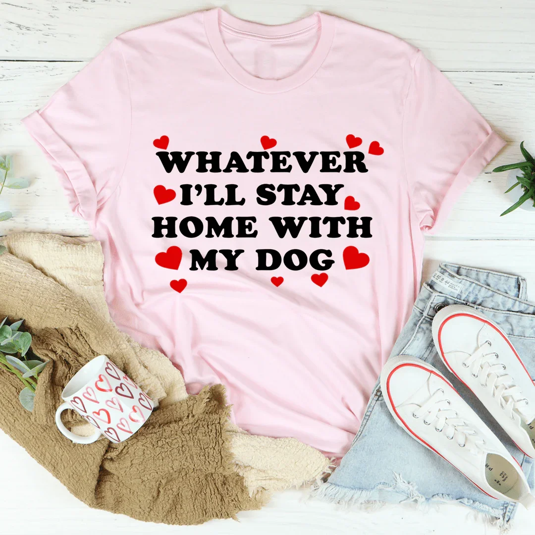 Whatever I'll Stay Home With My Dog Tee Pink / S Peachy Sunday T-Shirt