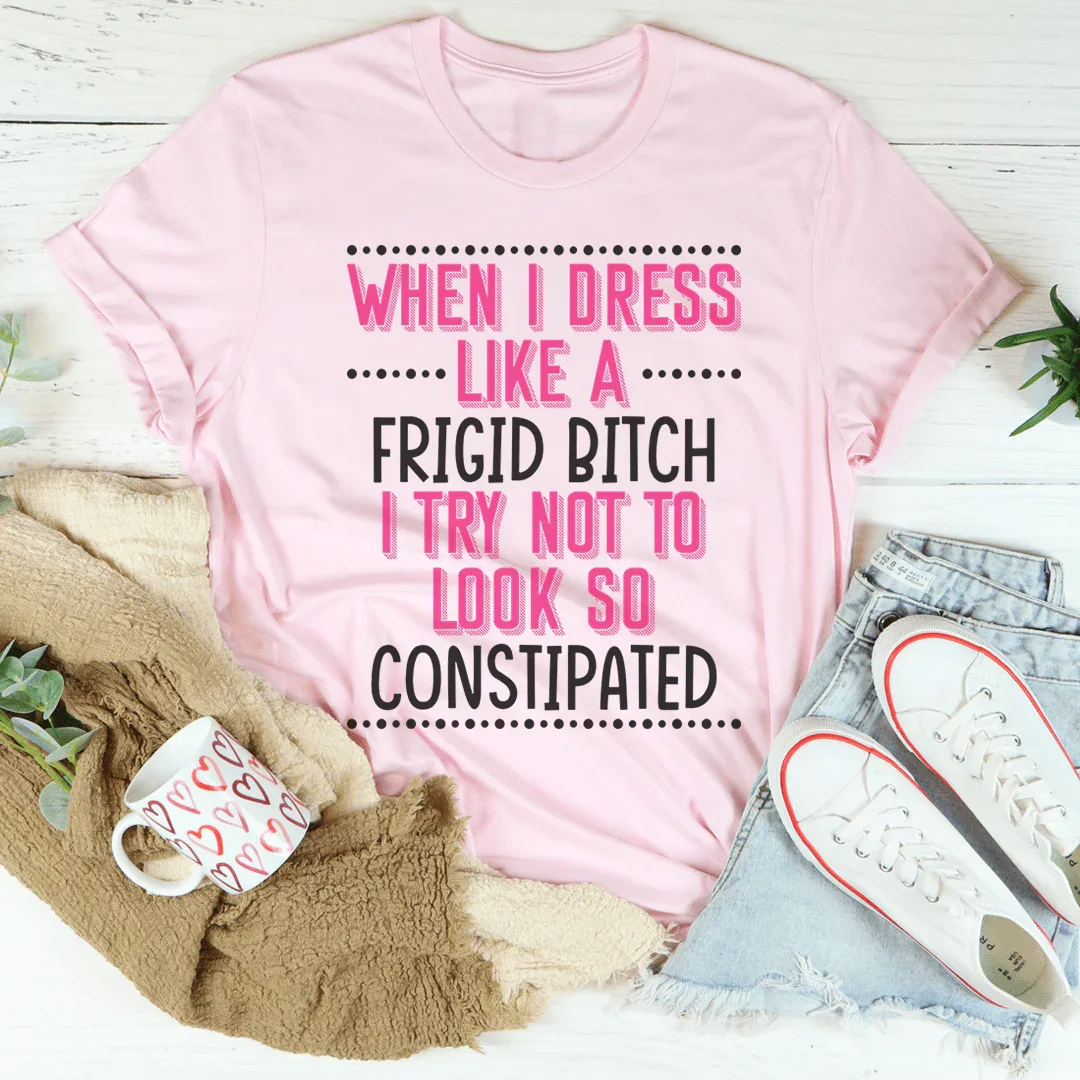 When I Dress I Try Not To Look So Constipated Tee Peachy Sunday T-Shirt
