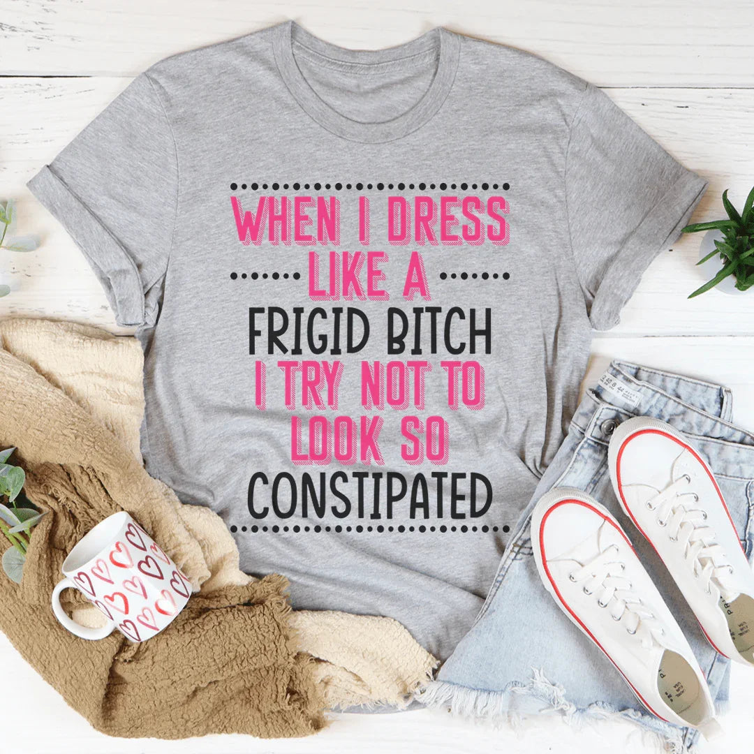 When I Dress I Try Not To Look So Constipated Tee Peachy Sunday T-Shirt