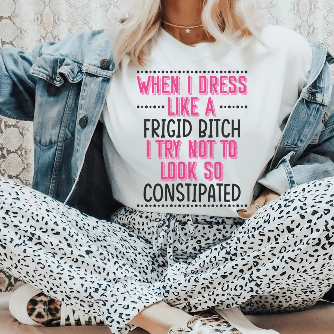 When I Dress I Try Not To Look So Constipated Tee Peachy Sunday T-Shirt