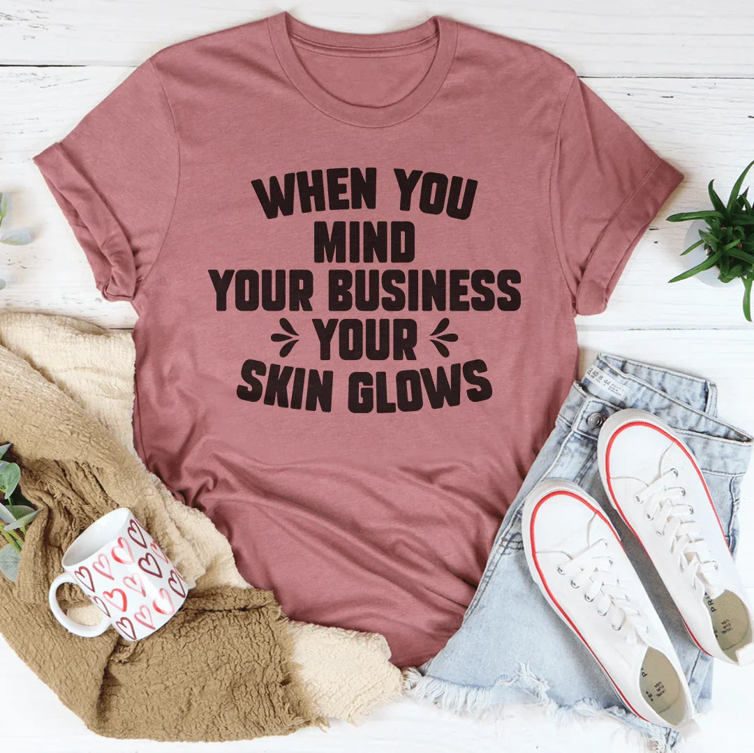 When You Mind Your Business Your Skin Glows Tee Peachy Sunday T-Shirt