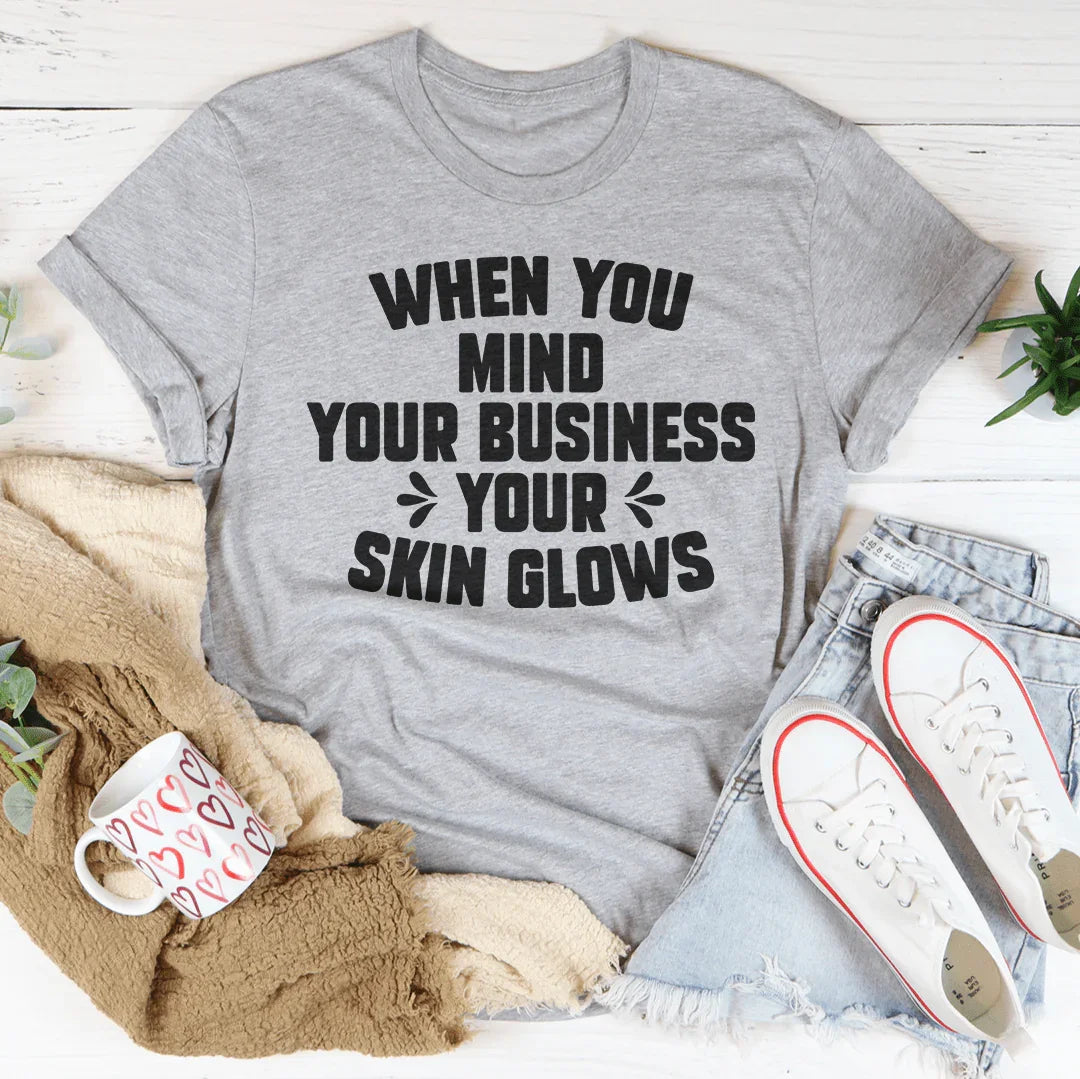 When You Mind Your Business Your Skin Glows Tee Peachy Sunday T-Shirt