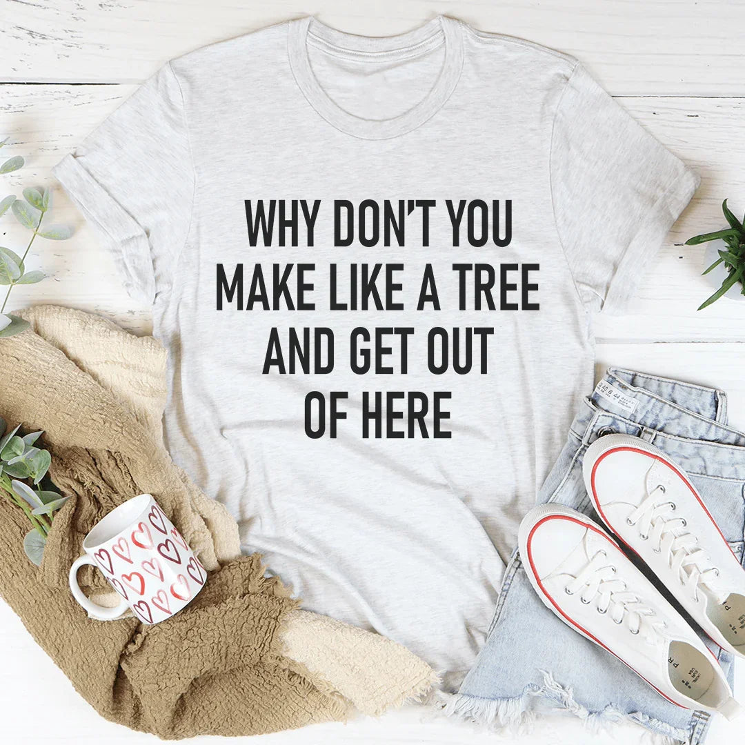 Why Don't You Make Like A Tree And Get Out Of Here Tee Ash / S Peachy Sunday T-Shirt