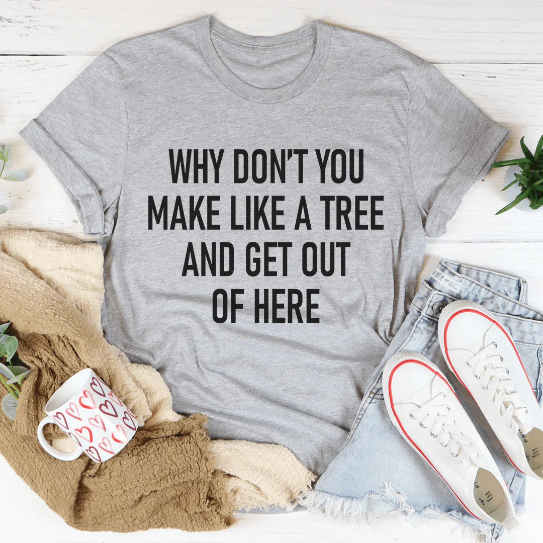 Why Don't You Make Like A Tree And Get Out Of Here Tee Athletic Heather / S Peachy Sunday T-Shirt
