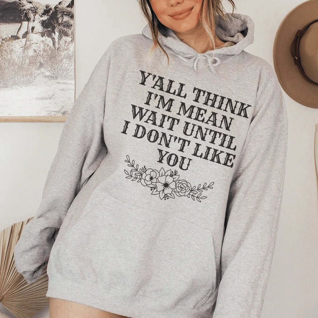 Y'All Think I'm Mean Wait Until I Don't Like You Hoodie Sport Grey / S Peachy Sunday T-Shirt