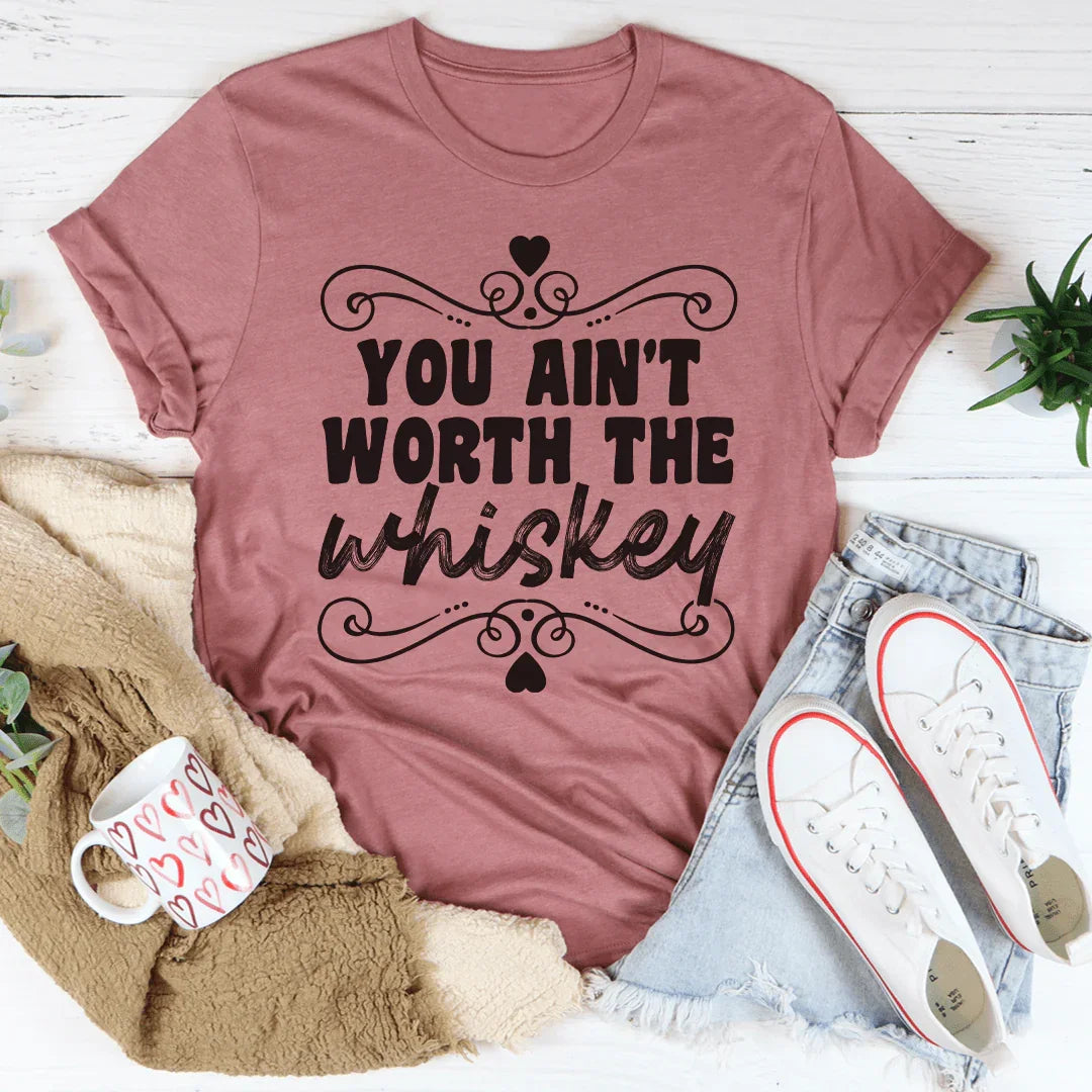 You Ain't Worth The Whiskey Tee Peachy Sunday T-Shirt
