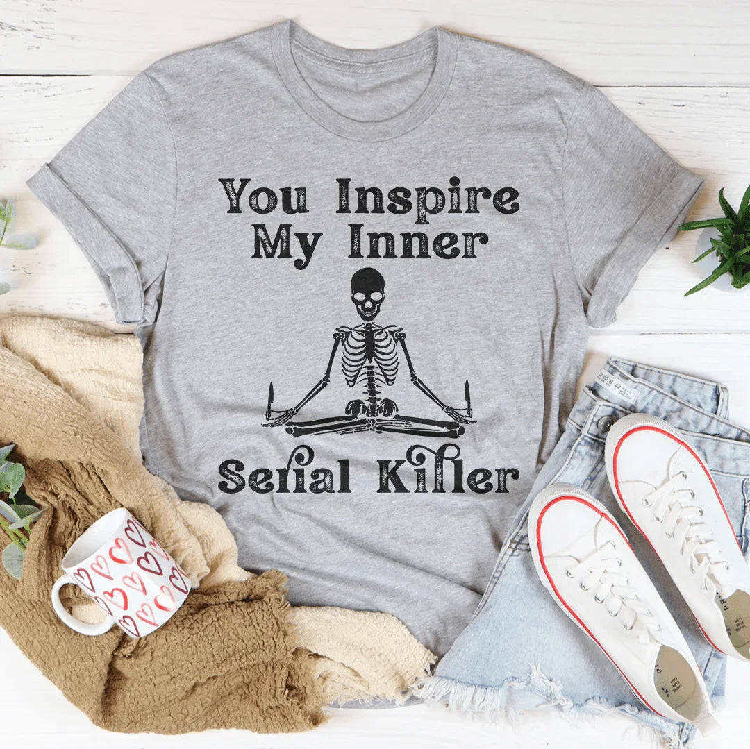 You Inspire My Inner Serial Killer Tee Peachy Sunday T-Shirt