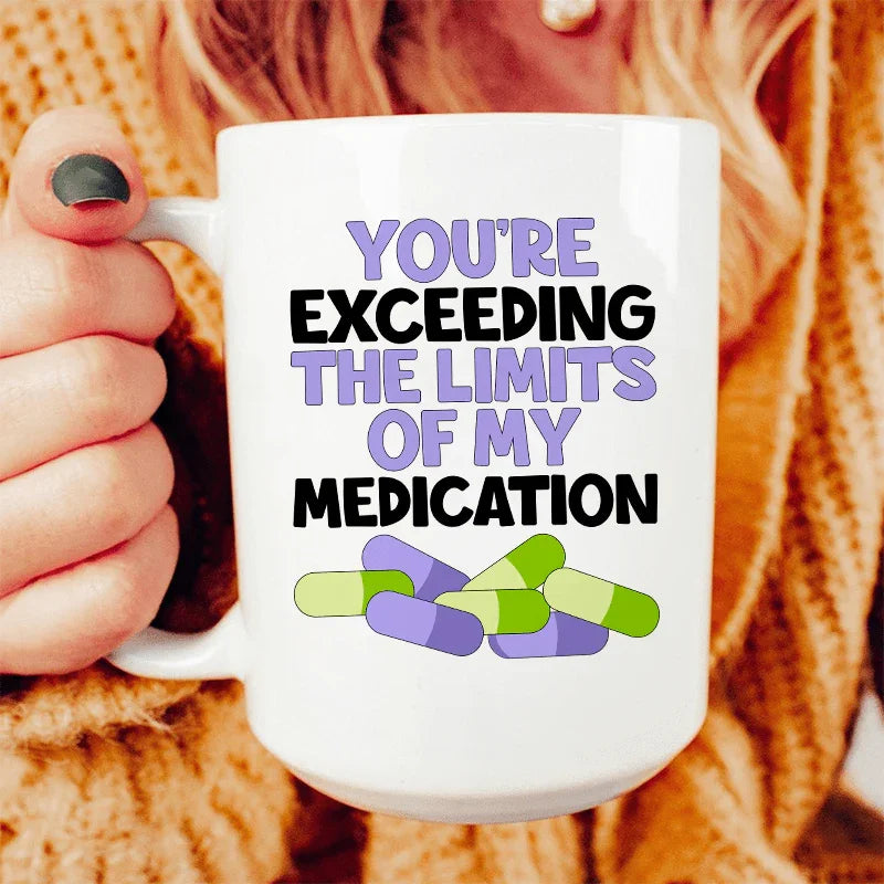 You're Exceeding The Limits Of My Medication Ceramic Mug 15 oz White / One Size CustomCat Drinkware T-Shirt