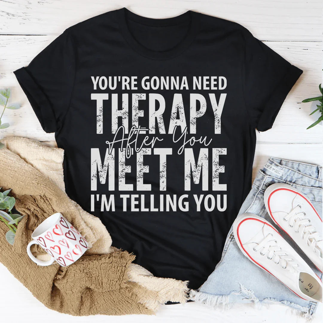 You're Gonna Need Therapy After You Meet Me Tee Peachy Sunday T-Shirt