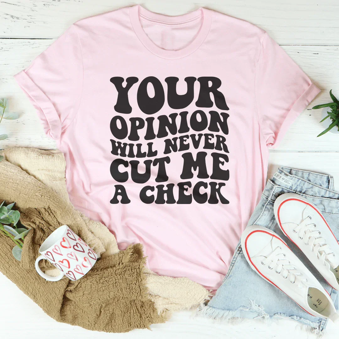Your Opinion Will Never Cut Me A Check Tee Peachy Sunday T-Shirt