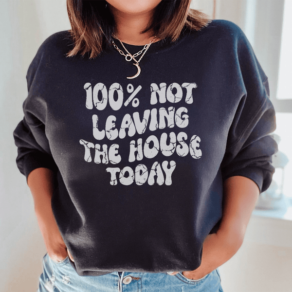 100% Not Leaving The House Today Sweatshirt Black / S Peachy Sunday T-Shirt