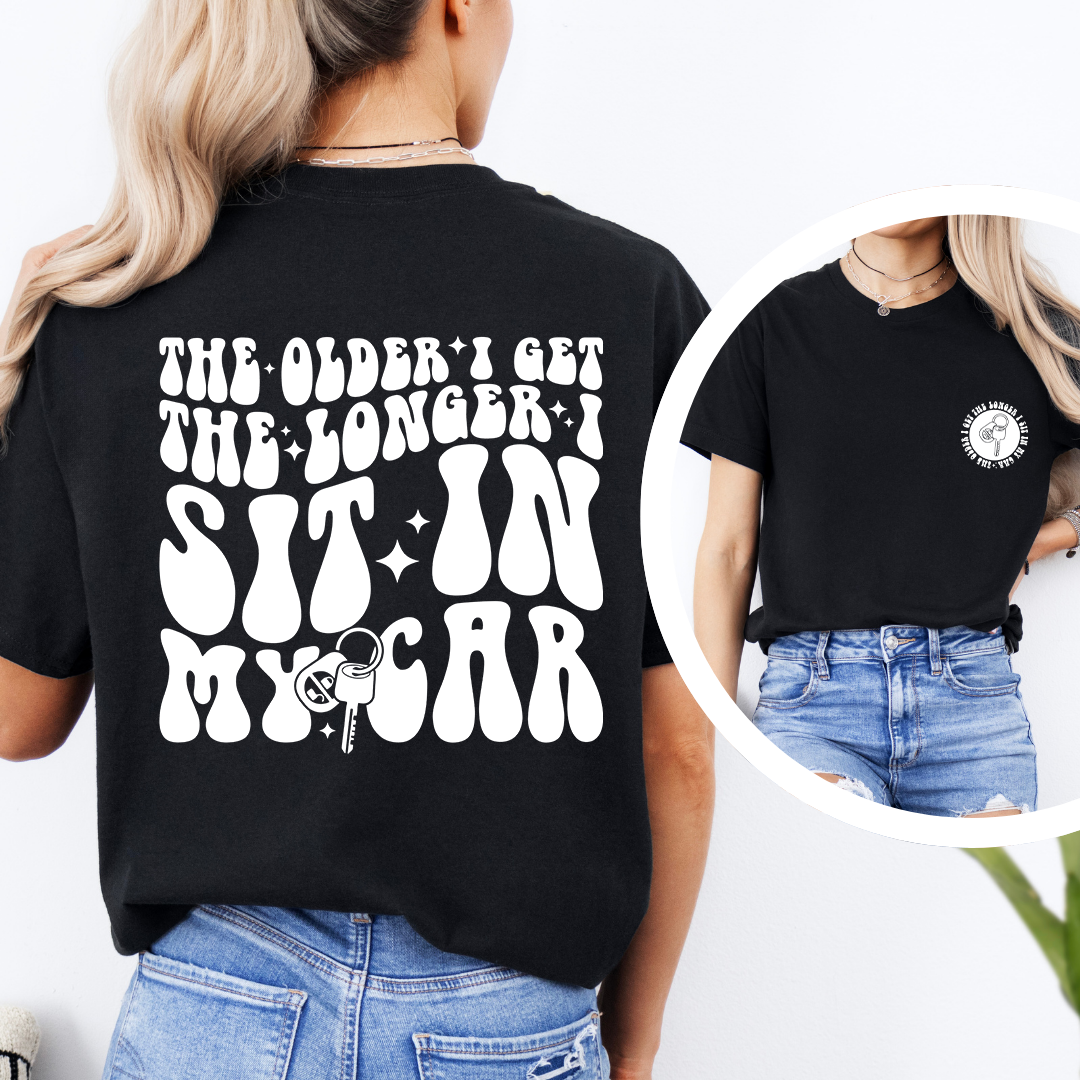 The Older I Get The Longer I Sit In My Car Tee