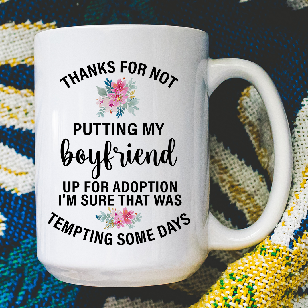Thanks For Not Putting My Boyfriend Up For Adoption Mug
