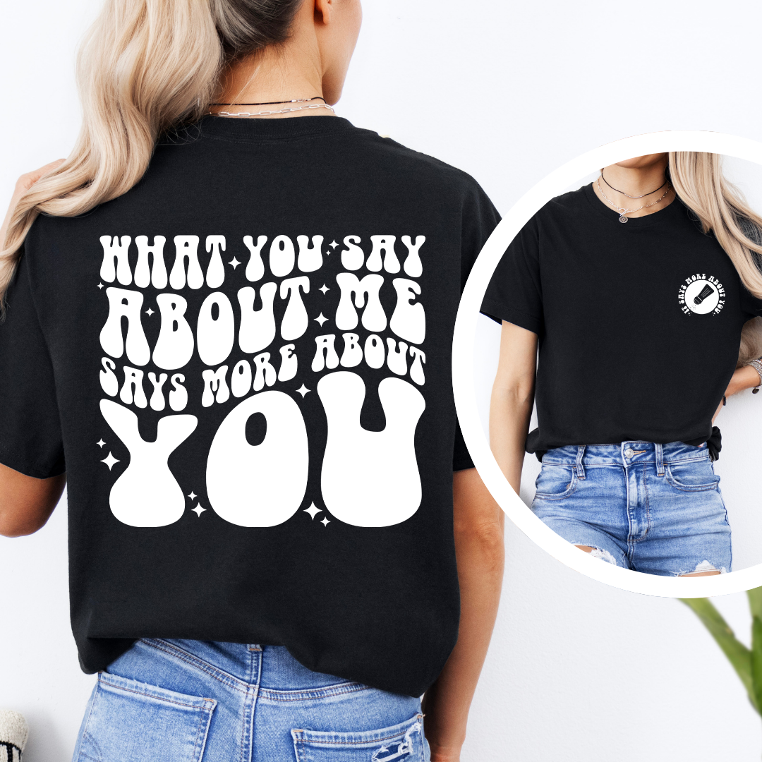 What You Say About Me Says More About You Tee