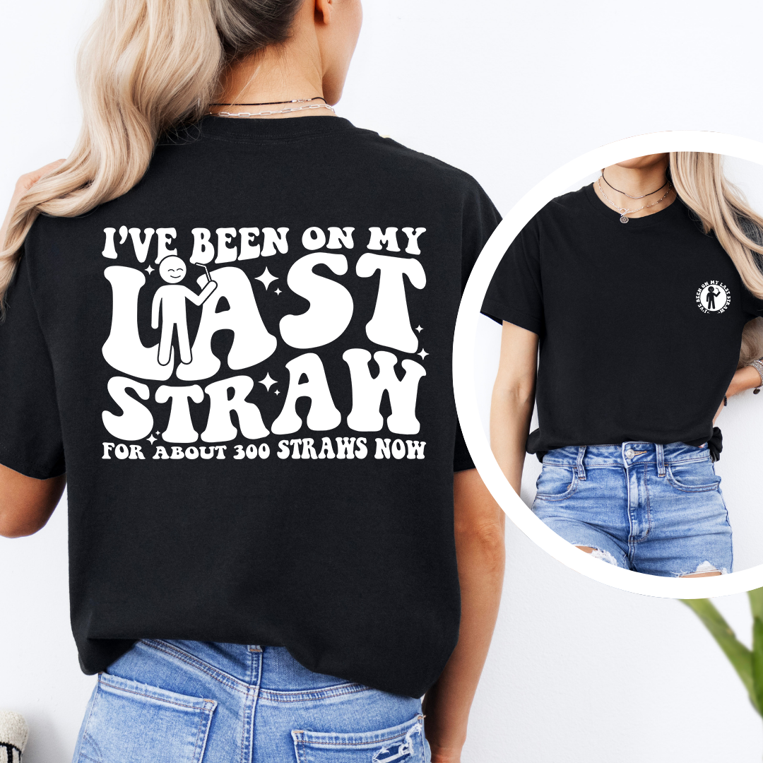 I've Been On My Last Straw Tee