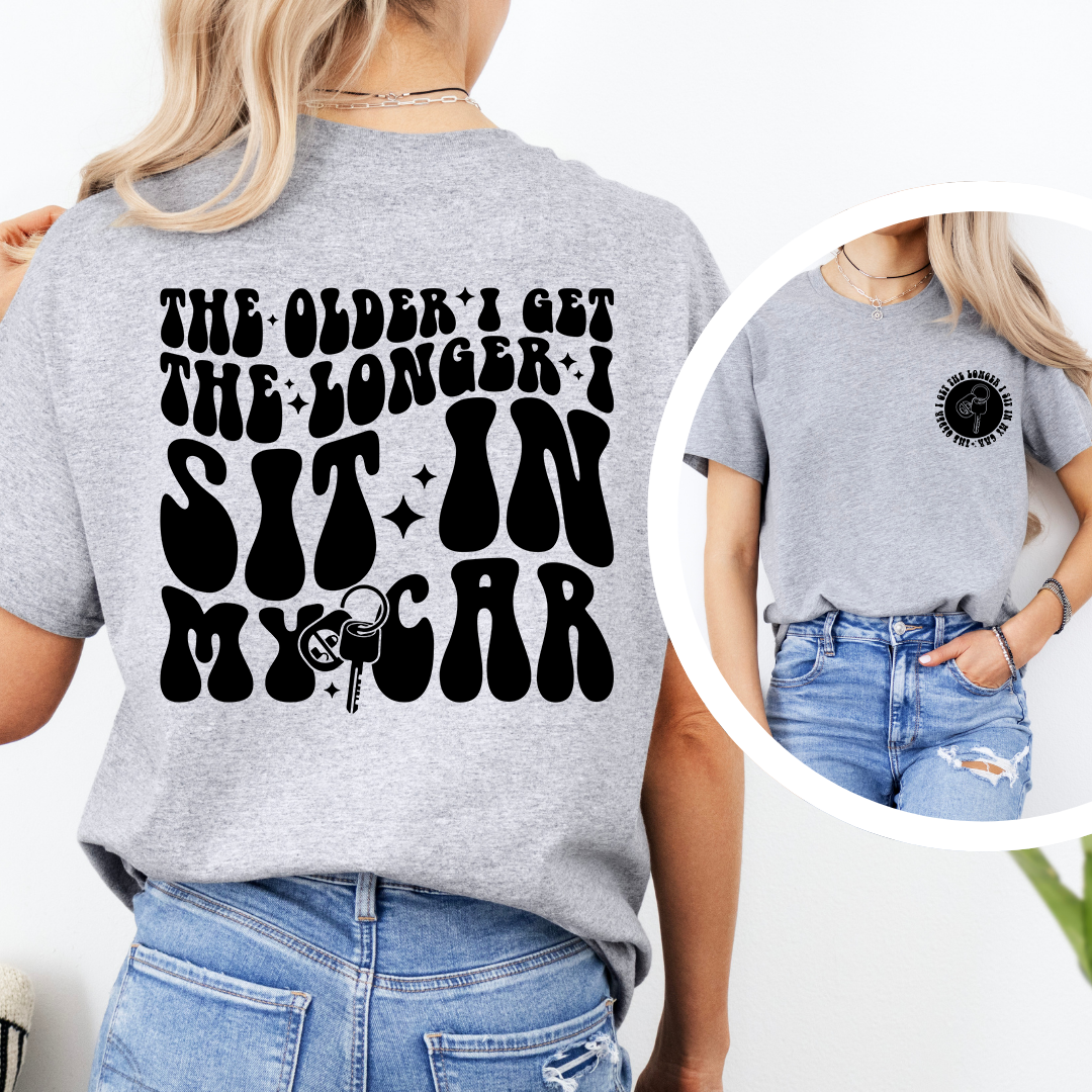 The Older I Get The Longer I Sit In My Car Tee