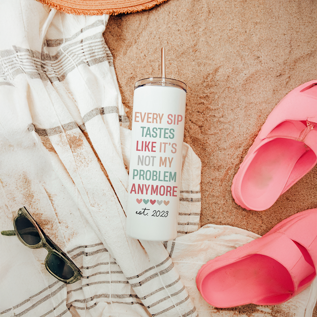 Personalized Every Sip Tastes Like It's Not My Problem Anymore Retired Tumbler