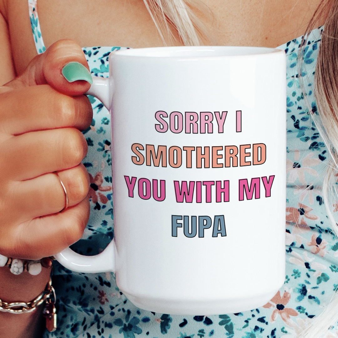 Sorry I Smothered You With My Fupa Mug