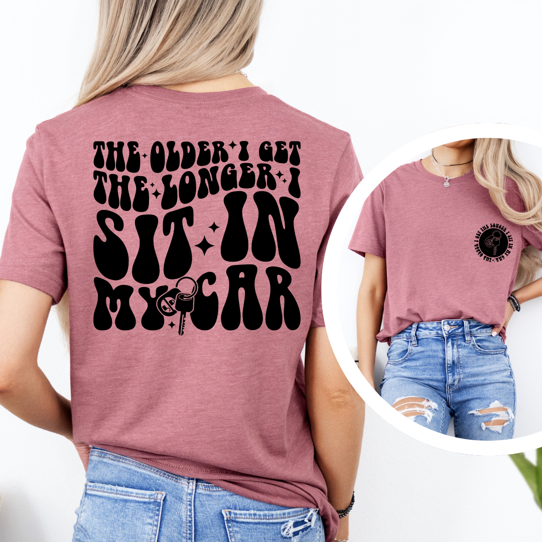 The Older I Get The Longer I Sit In My Car Tee