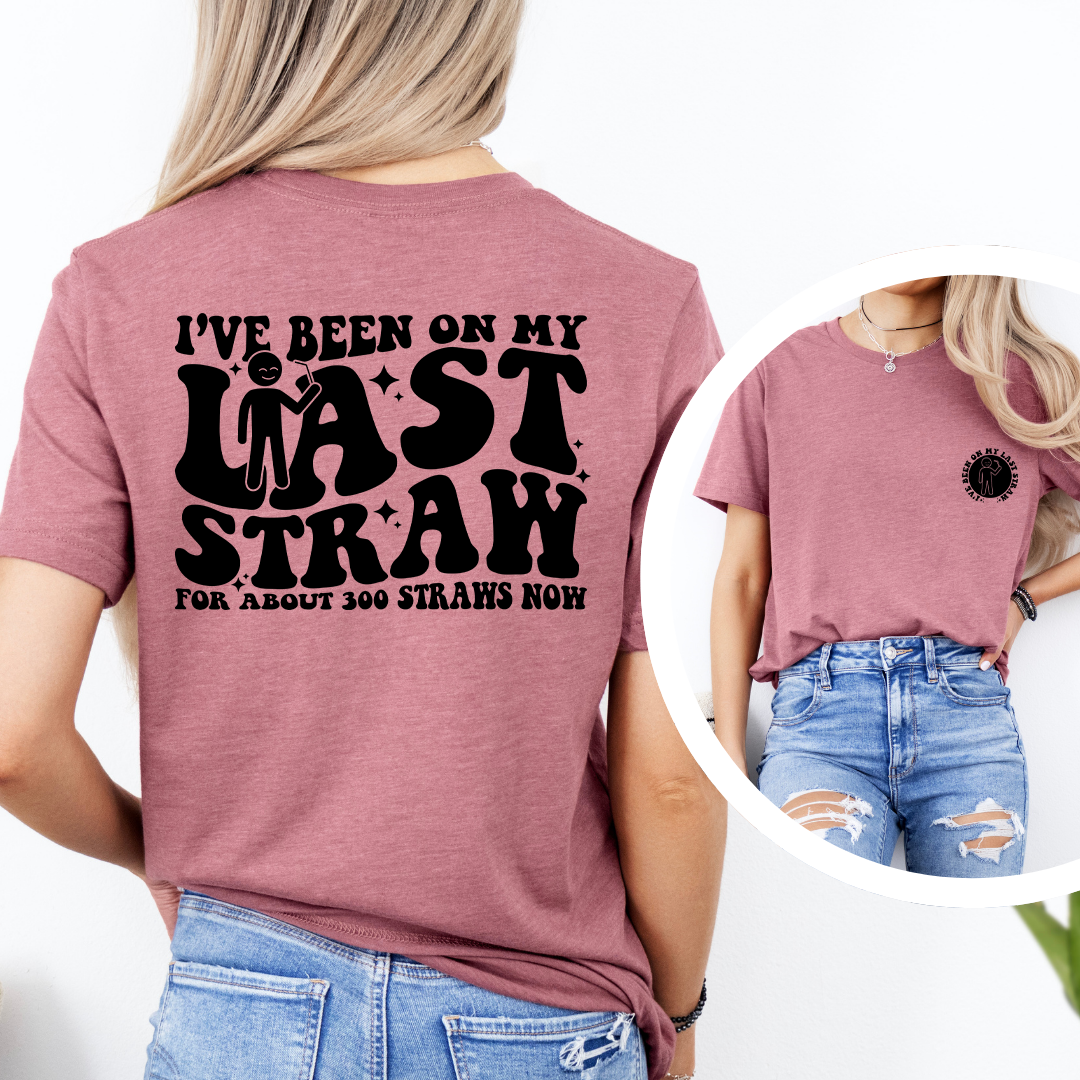 I've Been On My Last Straw Tee