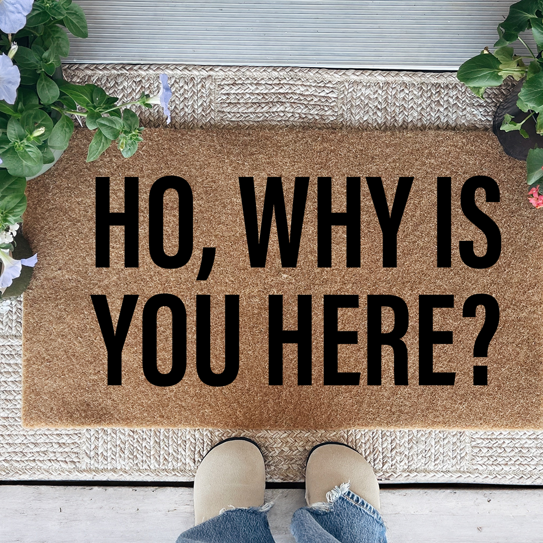 Ho Why Is You Here Doormat