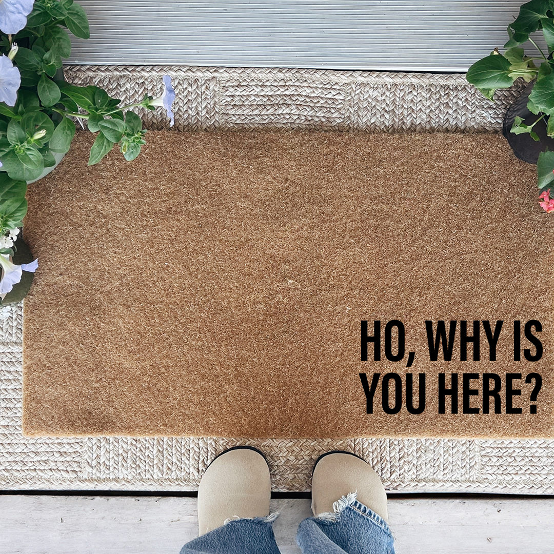 Ho Why Is You Here Doormat