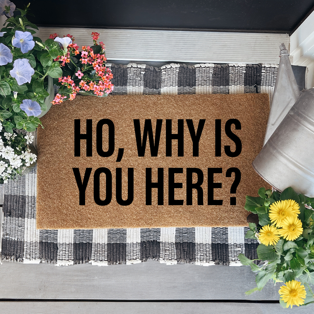 Ho Why Is You Here Doormat