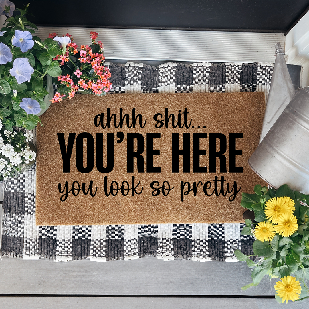Ahhh S-it You're Here You Look So Pretty Doormat