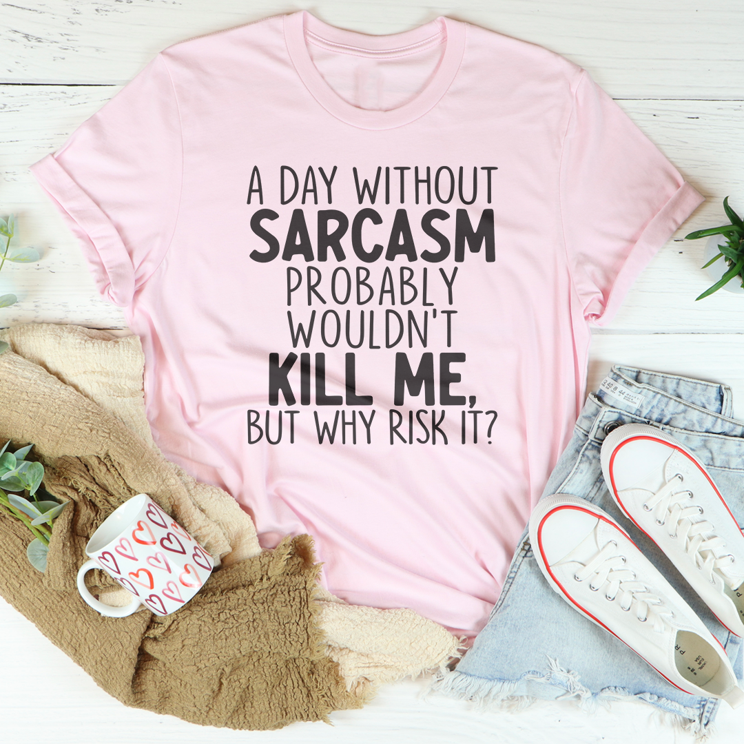 A Day Without Sarcasm Tee