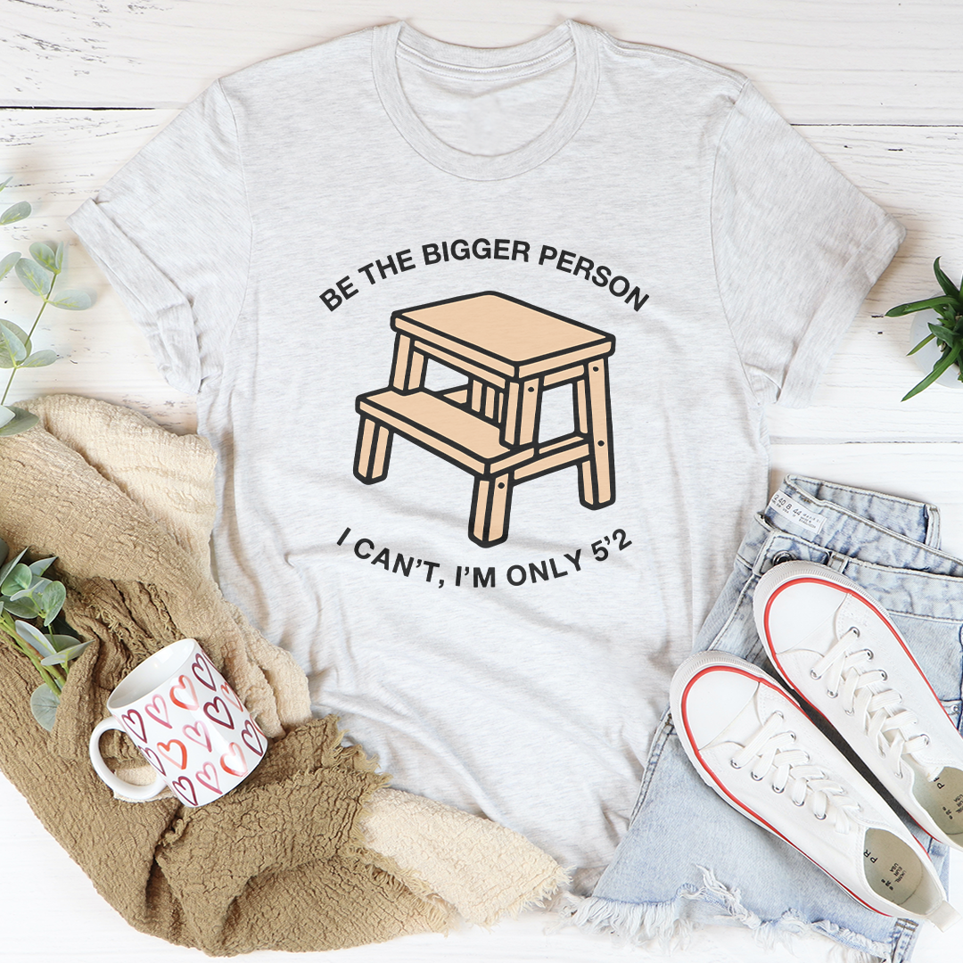Be The Bigger Person Tee