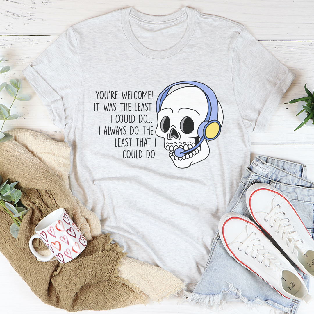 You're Welcome It Was The Least Tee