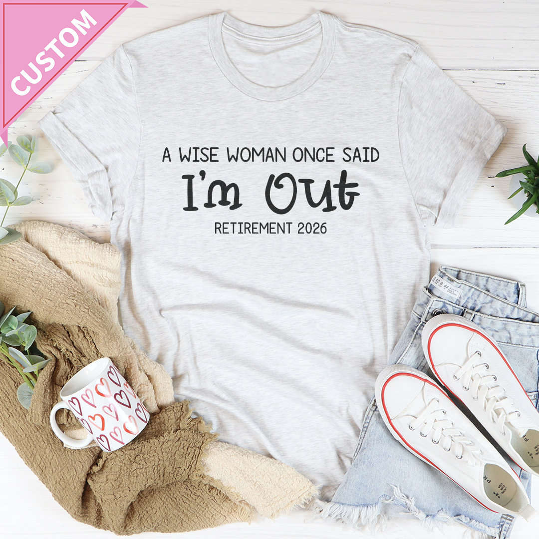 Personalized A Wise Woman Once Said I'm Out Retirement Tee