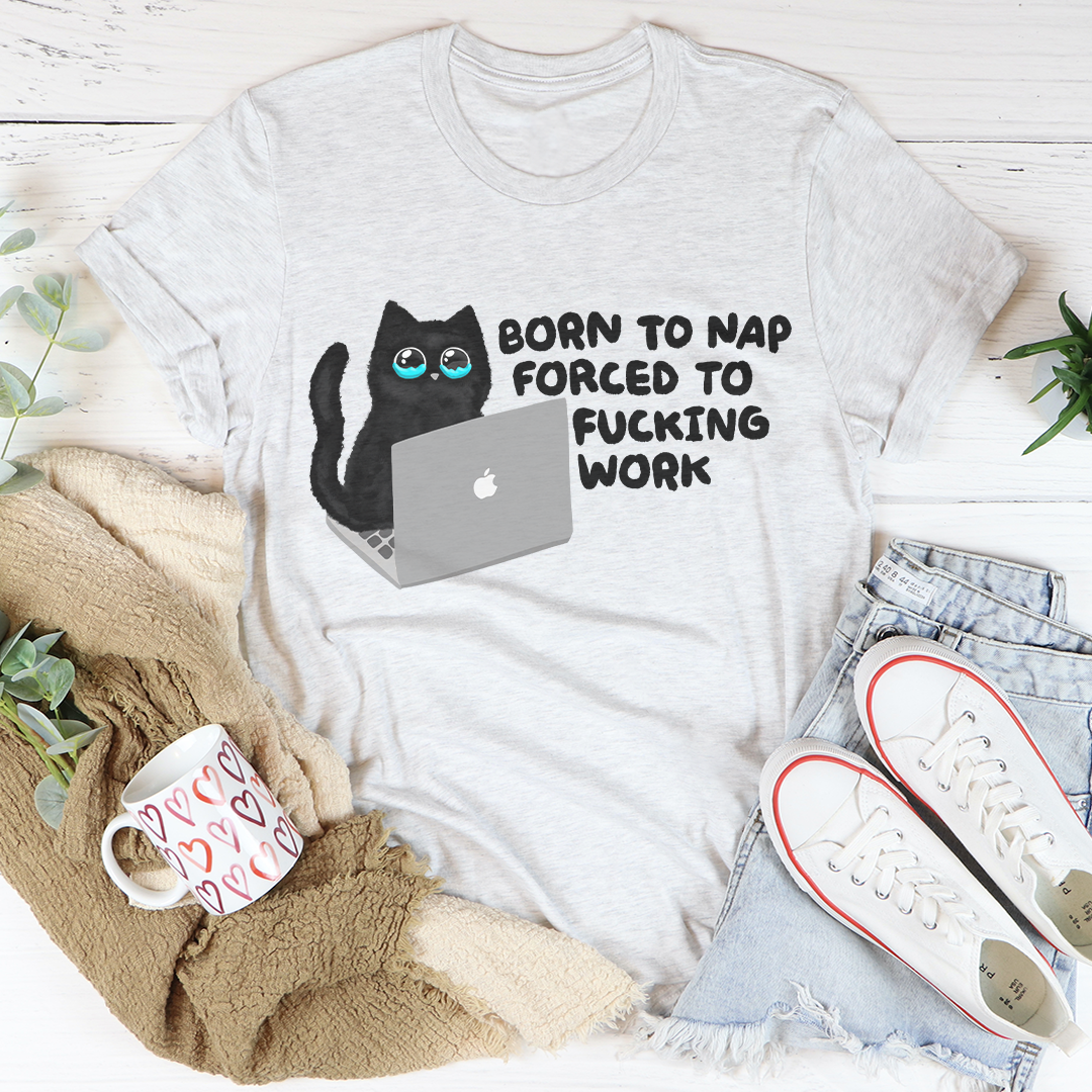 Born To Nap Forced To F-cking Work Tee