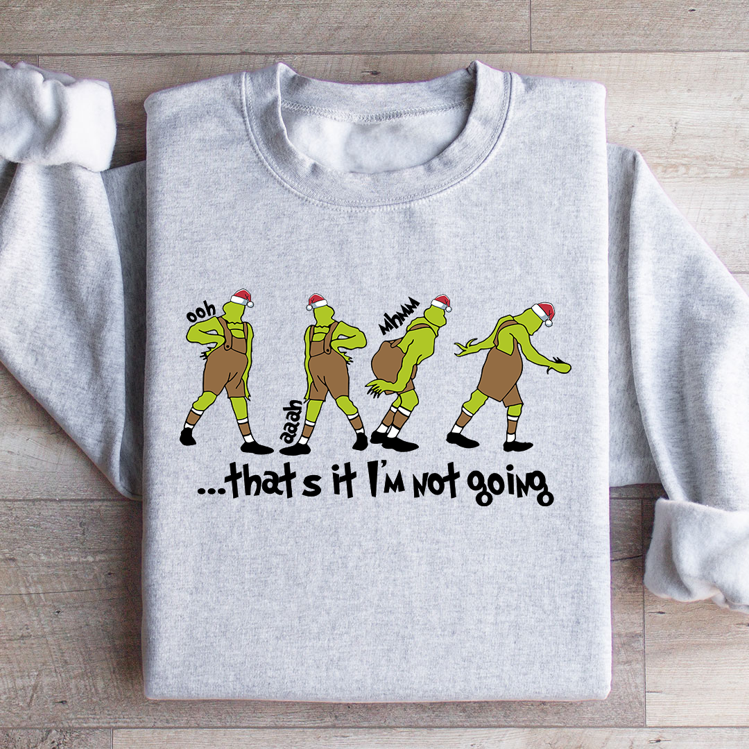 That's It I'm Not Going Sweatshirt