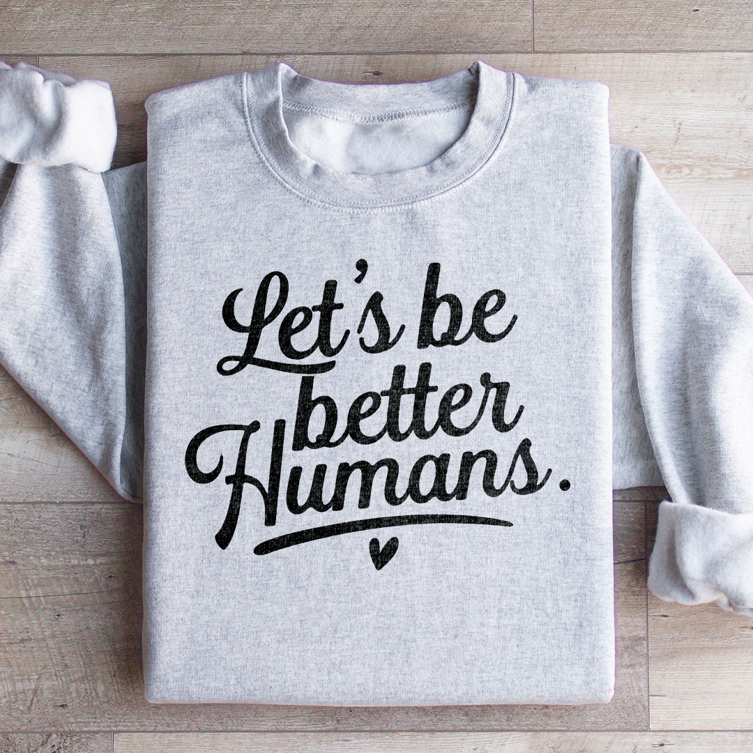 Let's Be Better Humans Sweatshirt