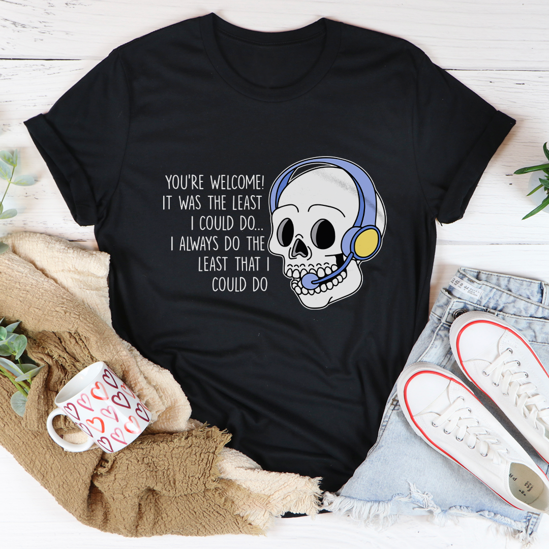 You're Welcome It Was The Least Tee