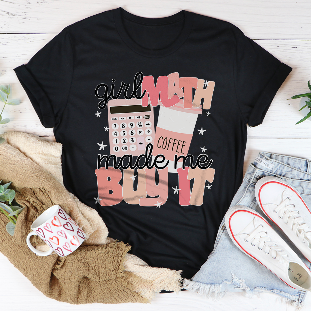 Girl Math Coffee Made Me Buy It Tee