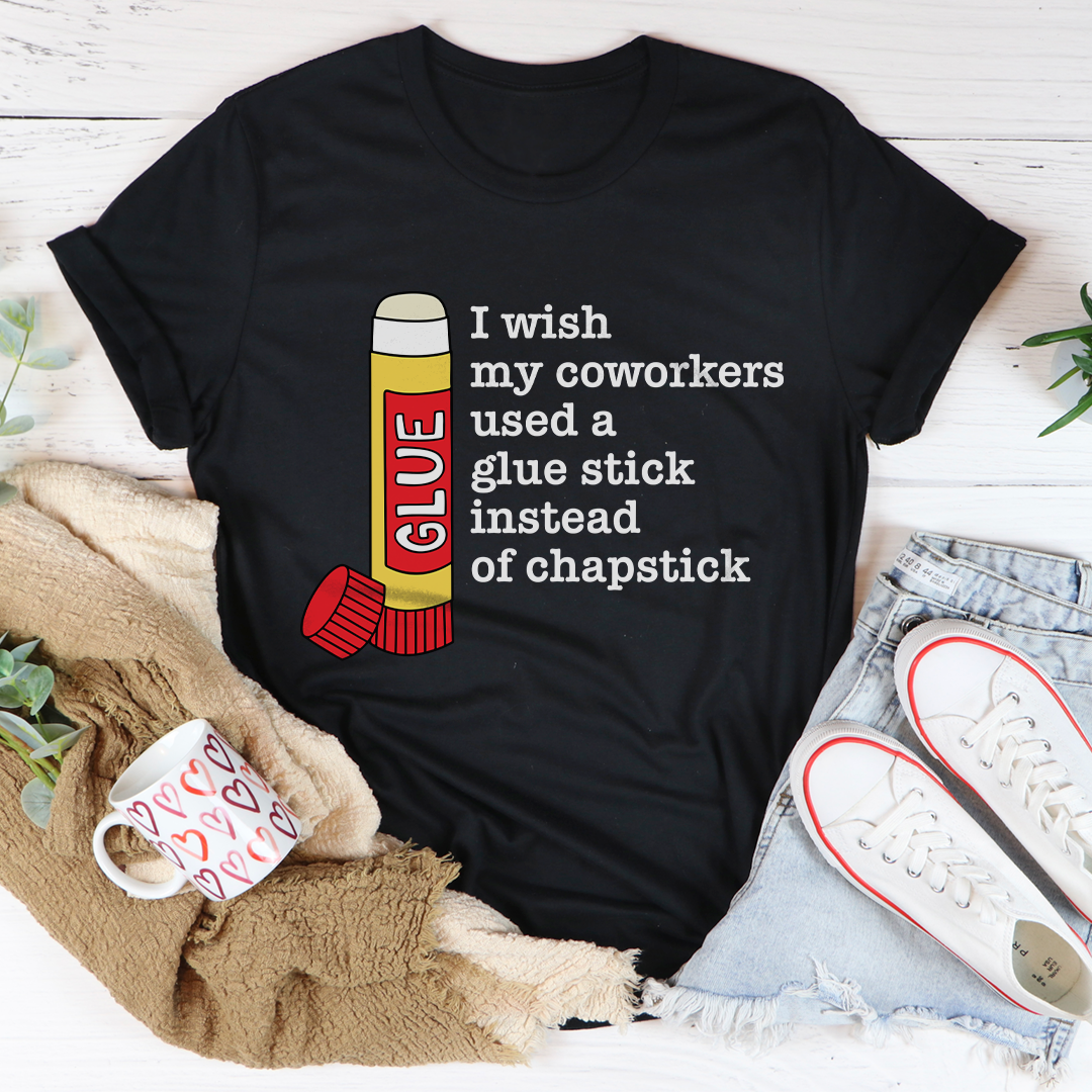 I Wish My Coworkers Used A Glue Stick Tee