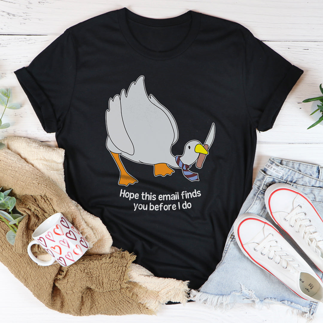 Hope This Email Finds You Before I Do Tee