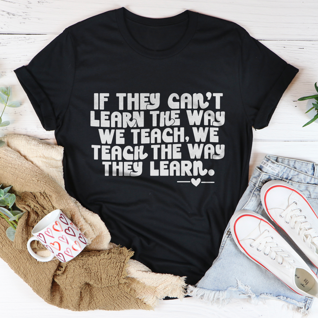 It They Can't Learn The Way We Teach Tee
