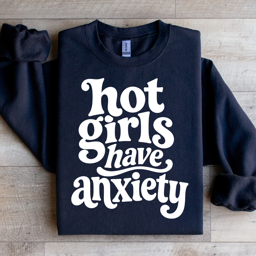 Hot Girls Have Anxiety Sweatshirt