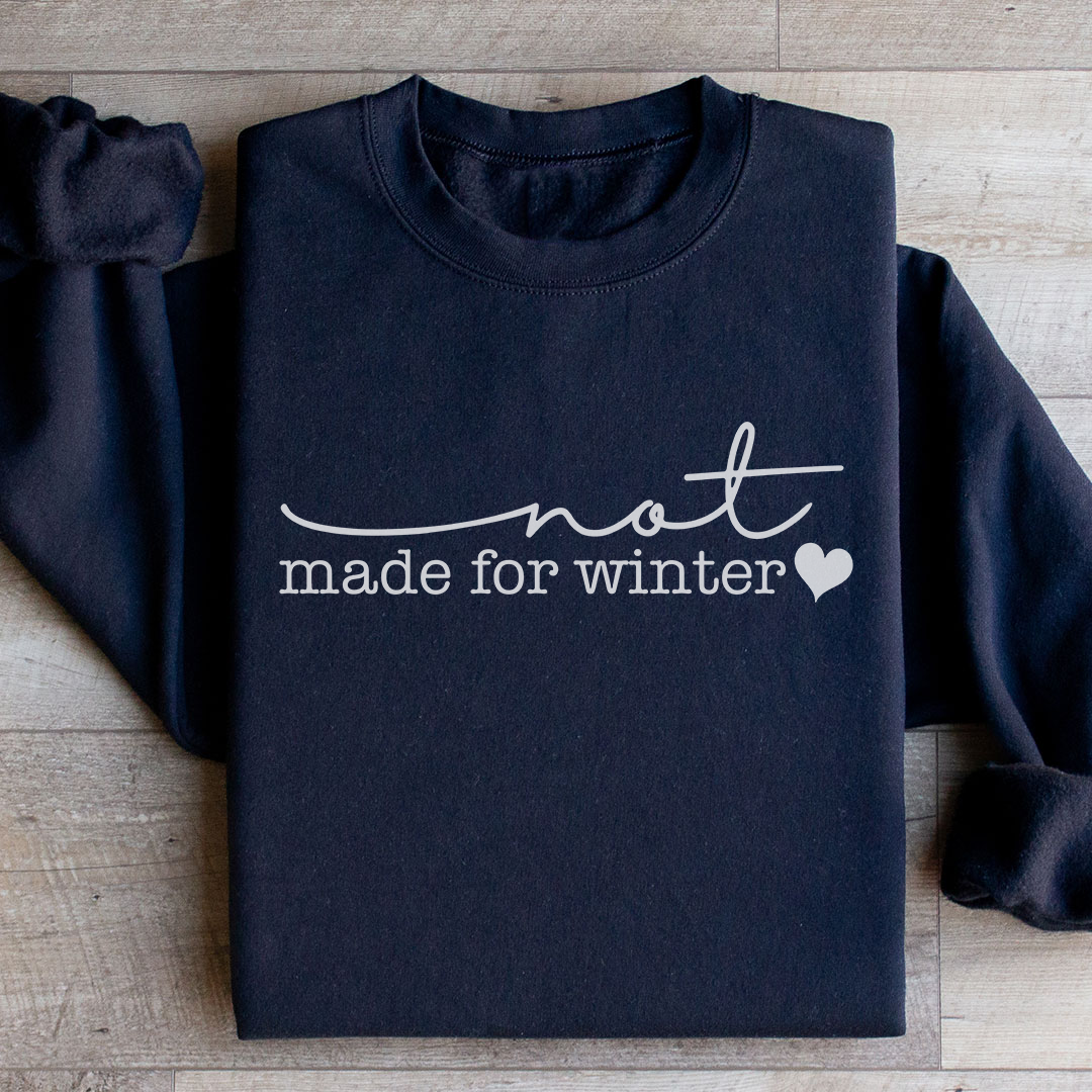 Not Made For Winter Sweatshirt