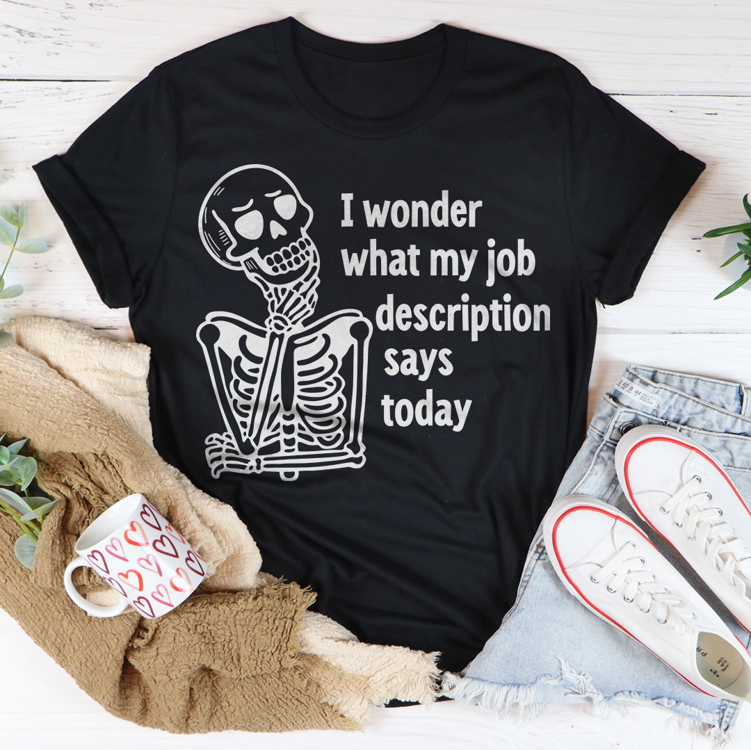 I Wonder What My Job Description Says Today Tee